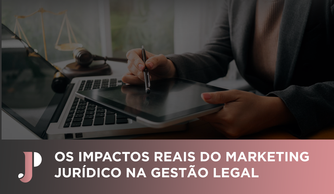 Os impactos reais do Marketing Jurídico na Gestão Legal